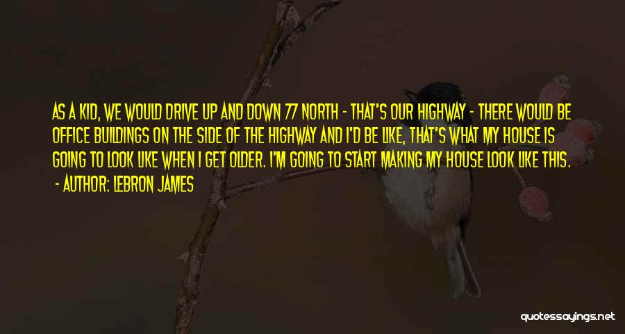 LeBron James Quotes: As A Kid, We Would Drive Up And Down 77 North - That's Our Highway - There Would Be Office