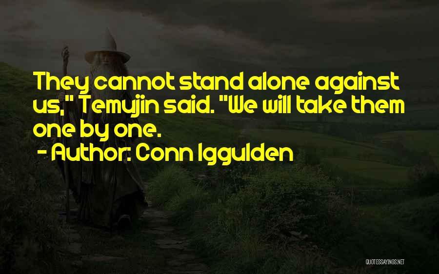 Conn Iggulden Quotes: They Cannot Stand Alone Against Us, Temujin Said. We Will Take Them One By One.