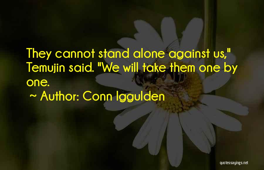 Conn Iggulden Quotes: They Cannot Stand Alone Against Us, Temujin Said. We Will Take Them One By One.