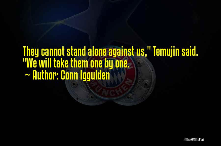 Conn Iggulden Quotes: They Cannot Stand Alone Against Us, Temujin Said. We Will Take Them One By One.