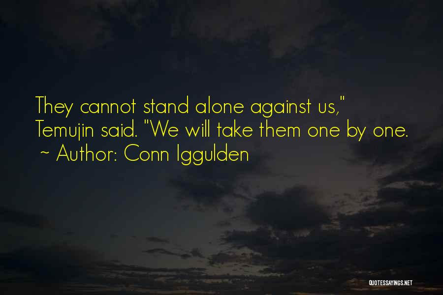 Conn Iggulden Quotes: They Cannot Stand Alone Against Us, Temujin Said. We Will Take Them One By One.