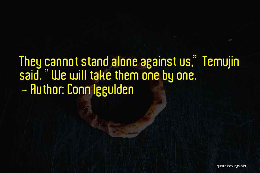 Conn Iggulden Quotes: They Cannot Stand Alone Against Us, Temujin Said. We Will Take Them One By One.