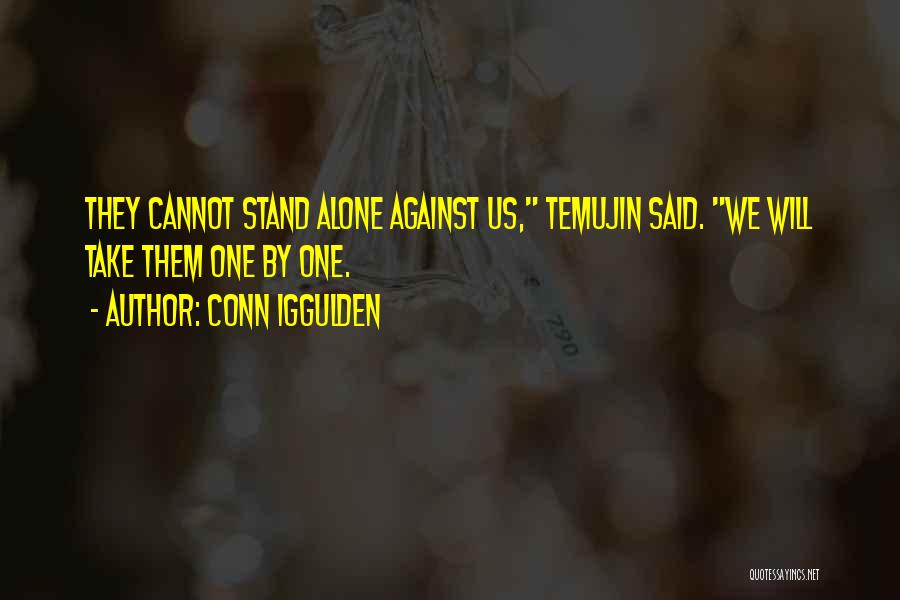 Conn Iggulden Quotes: They Cannot Stand Alone Against Us, Temujin Said. We Will Take Them One By One.