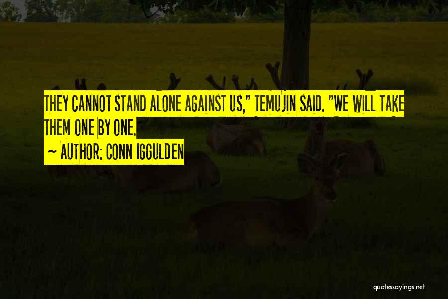 Conn Iggulden Quotes: They Cannot Stand Alone Against Us, Temujin Said. We Will Take Them One By One.