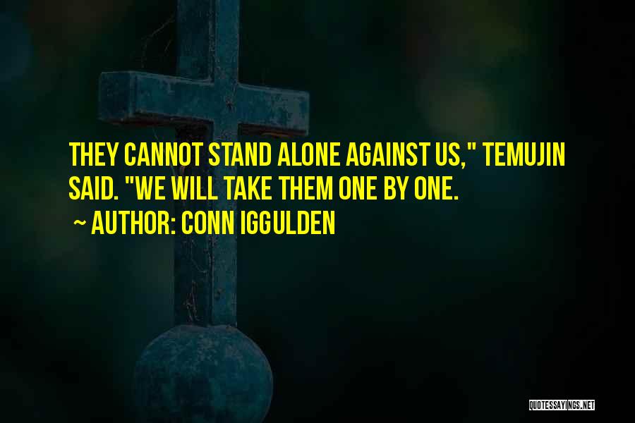 Conn Iggulden Quotes: They Cannot Stand Alone Against Us, Temujin Said. We Will Take Them One By One.