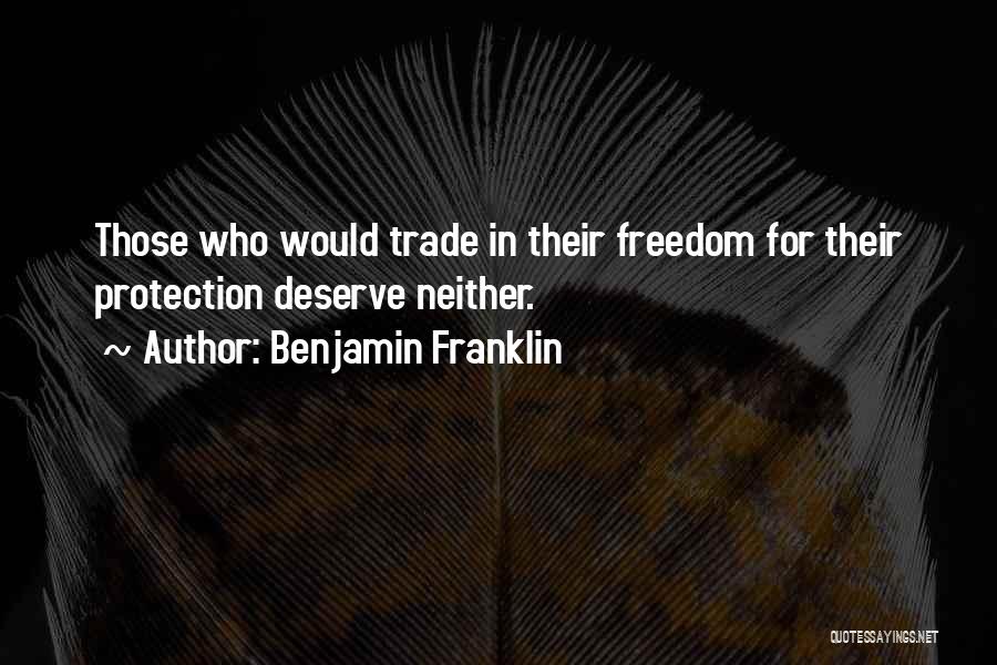 Benjamin Franklin Quotes: Those Who Would Trade In Their Freedom For Their Protection Deserve Neither.