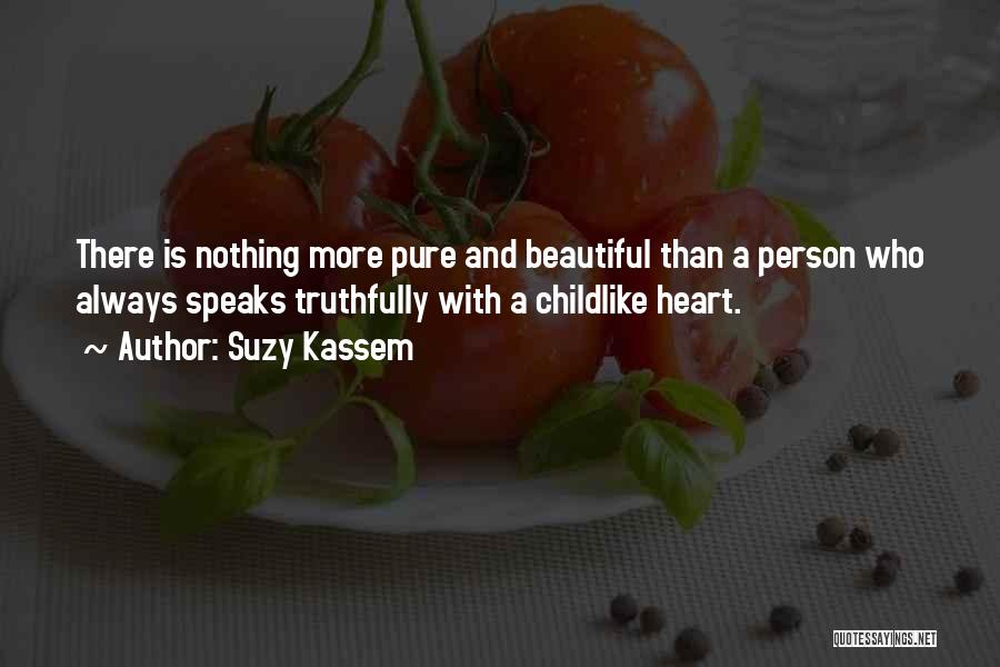 Suzy Kassem Quotes: There Is Nothing More Pure And Beautiful Than A Person Who Always Speaks Truthfully With A Childlike Heart.