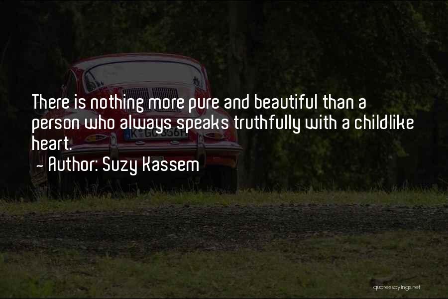 Suzy Kassem Quotes: There Is Nothing More Pure And Beautiful Than A Person Who Always Speaks Truthfully With A Childlike Heart.