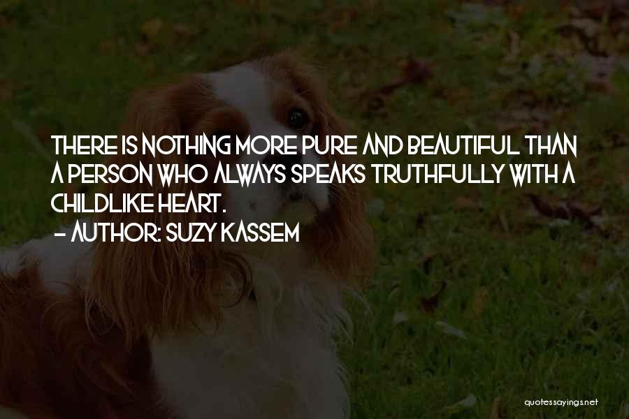 Suzy Kassem Quotes: There Is Nothing More Pure And Beautiful Than A Person Who Always Speaks Truthfully With A Childlike Heart.