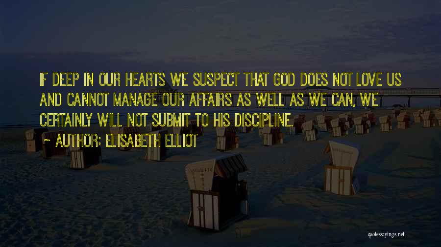 Elisabeth Elliot Quotes: If Deep In Our Hearts We Suspect That God Does Not Love Us And Cannot Manage Our Affairs As Well