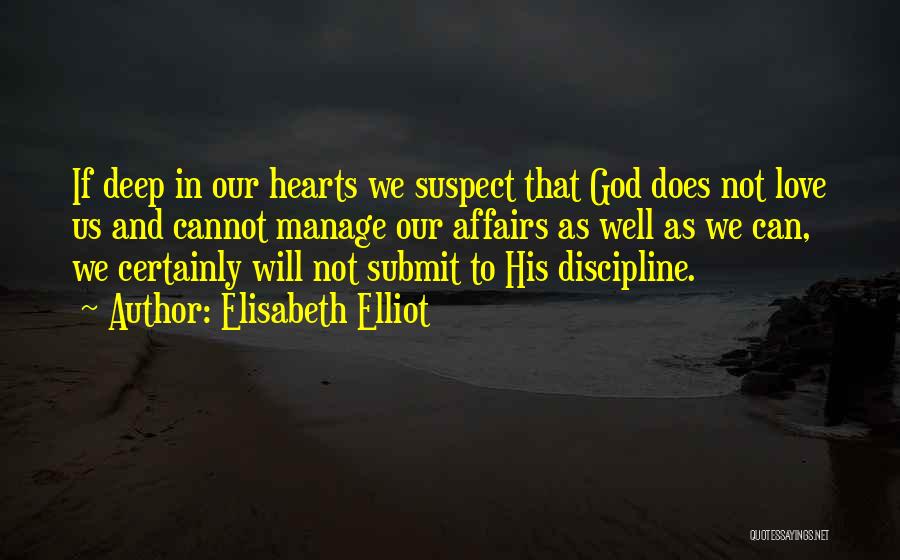 Elisabeth Elliot Quotes: If Deep In Our Hearts We Suspect That God Does Not Love Us And Cannot Manage Our Affairs As Well