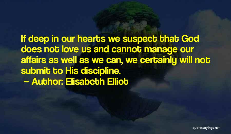 Elisabeth Elliot Quotes: If Deep In Our Hearts We Suspect That God Does Not Love Us And Cannot Manage Our Affairs As Well