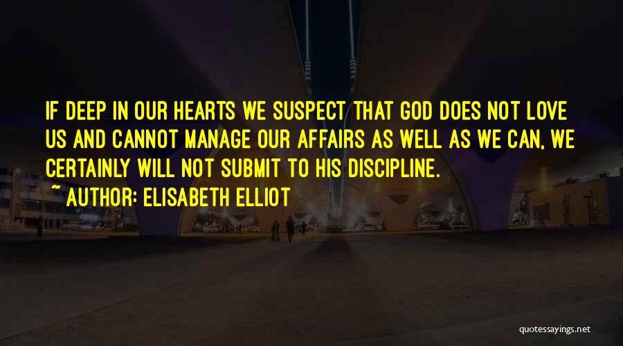 Elisabeth Elliot Quotes: If Deep In Our Hearts We Suspect That God Does Not Love Us And Cannot Manage Our Affairs As Well