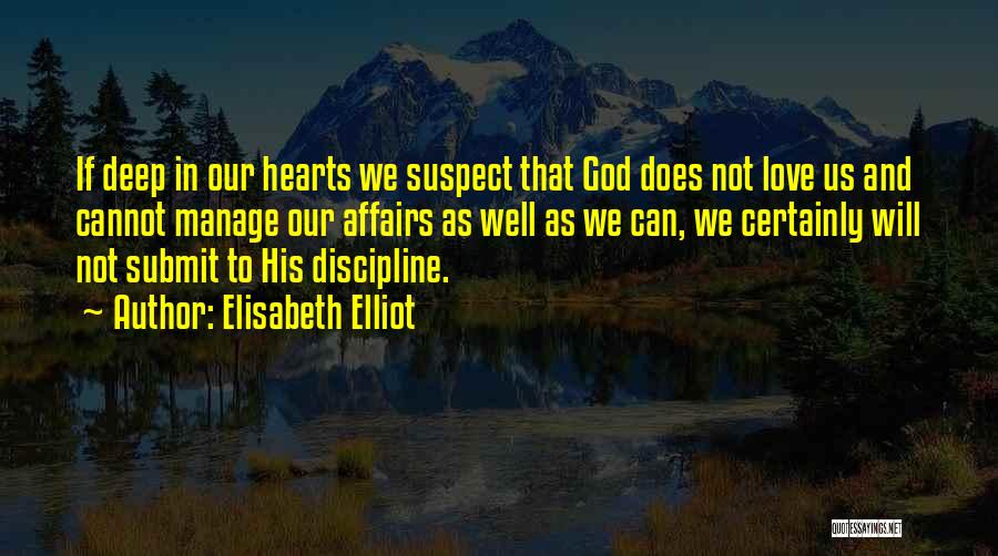 Elisabeth Elliot Quotes: If Deep In Our Hearts We Suspect That God Does Not Love Us And Cannot Manage Our Affairs As Well