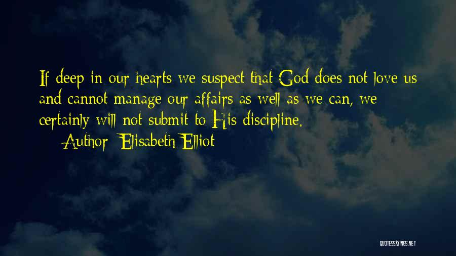 Elisabeth Elliot Quotes: If Deep In Our Hearts We Suspect That God Does Not Love Us And Cannot Manage Our Affairs As Well