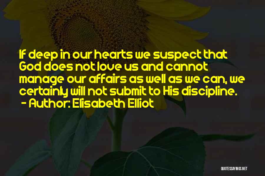 Elisabeth Elliot Quotes: If Deep In Our Hearts We Suspect That God Does Not Love Us And Cannot Manage Our Affairs As Well