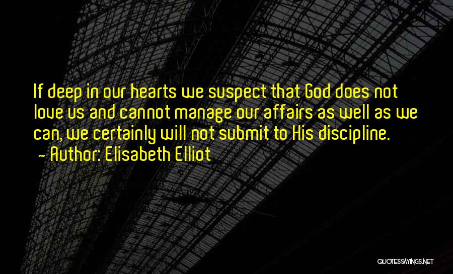 Elisabeth Elliot Quotes: If Deep In Our Hearts We Suspect That God Does Not Love Us And Cannot Manage Our Affairs As Well