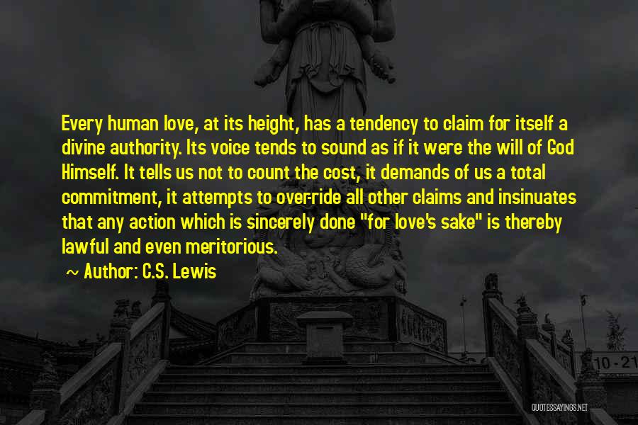 C.S. Lewis Quotes: Every Human Love, At Its Height, Has A Tendency To Claim For Itself A Divine Authority. Its Voice Tends To