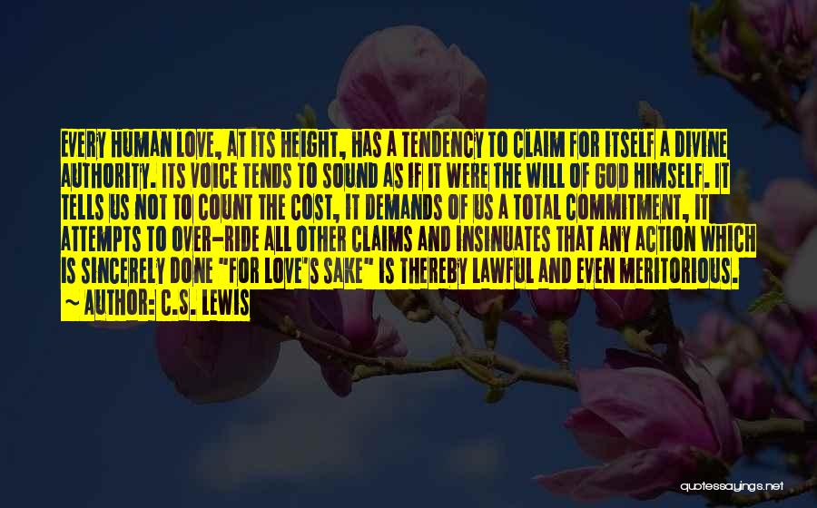 C.S. Lewis Quotes: Every Human Love, At Its Height, Has A Tendency To Claim For Itself A Divine Authority. Its Voice Tends To