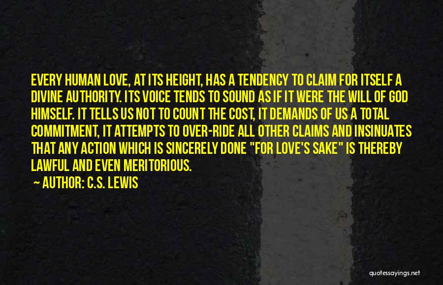 C.S. Lewis Quotes: Every Human Love, At Its Height, Has A Tendency To Claim For Itself A Divine Authority. Its Voice Tends To