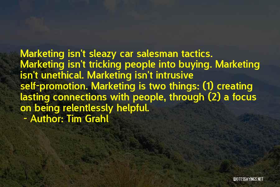 Tim Grahl Quotes: Marketing Isn't Sleazy Car Salesman Tactics. Marketing Isn't Tricking People Into Buying. Marketing Isn't Unethical. Marketing Isn't Intrusive Self-promotion. Marketing