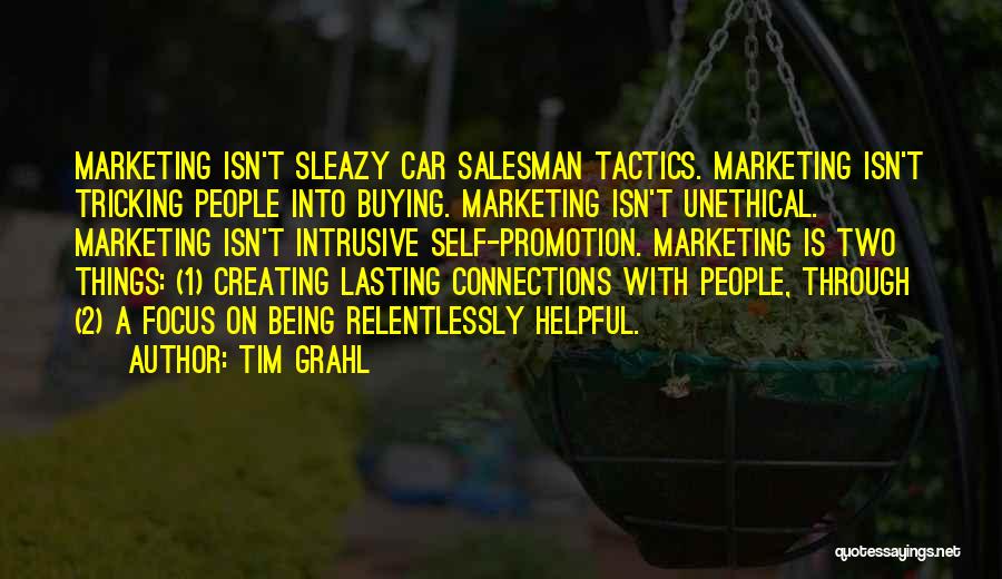 Tim Grahl Quotes: Marketing Isn't Sleazy Car Salesman Tactics. Marketing Isn't Tricking People Into Buying. Marketing Isn't Unethical. Marketing Isn't Intrusive Self-promotion. Marketing