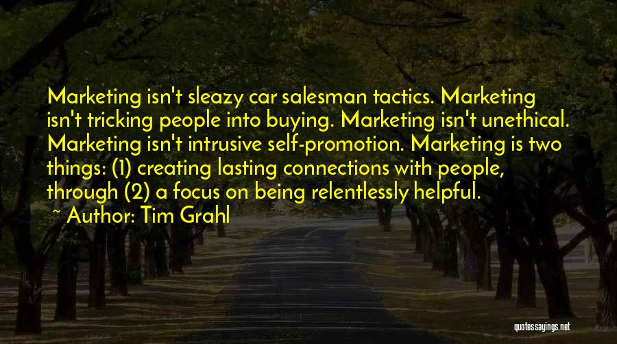 Tim Grahl Quotes: Marketing Isn't Sleazy Car Salesman Tactics. Marketing Isn't Tricking People Into Buying. Marketing Isn't Unethical. Marketing Isn't Intrusive Self-promotion. Marketing