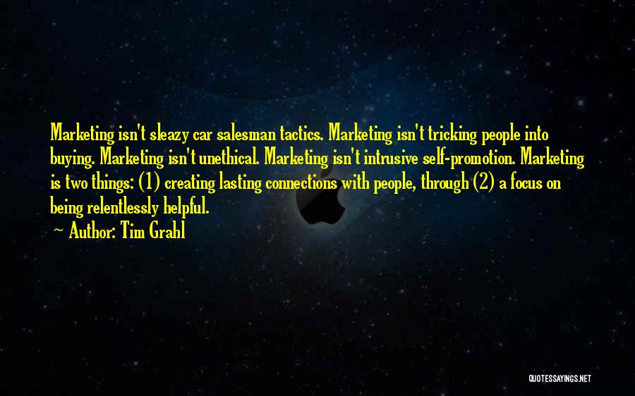 Tim Grahl Quotes: Marketing Isn't Sleazy Car Salesman Tactics. Marketing Isn't Tricking People Into Buying. Marketing Isn't Unethical. Marketing Isn't Intrusive Self-promotion. Marketing