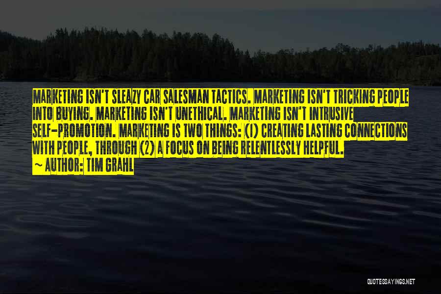 Tim Grahl Quotes: Marketing Isn't Sleazy Car Salesman Tactics. Marketing Isn't Tricking People Into Buying. Marketing Isn't Unethical. Marketing Isn't Intrusive Self-promotion. Marketing