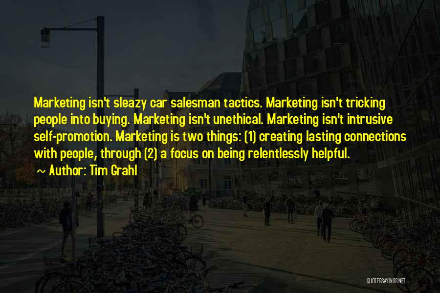 Tim Grahl Quotes: Marketing Isn't Sleazy Car Salesman Tactics. Marketing Isn't Tricking People Into Buying. Marketing Isn't Unethical. Marketing Isn't Intrusive Self-promotion. Marketing