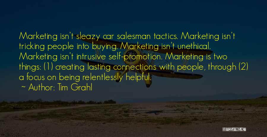 Tim Grahl Quotes: Marketing Isn't Sleazy Car Salesman Tactics. Marketing Isn't Tricking People Into Buying. Marketing Isn't Unethical. Marketing Isn't Intrusive Self-promotion. Marketing