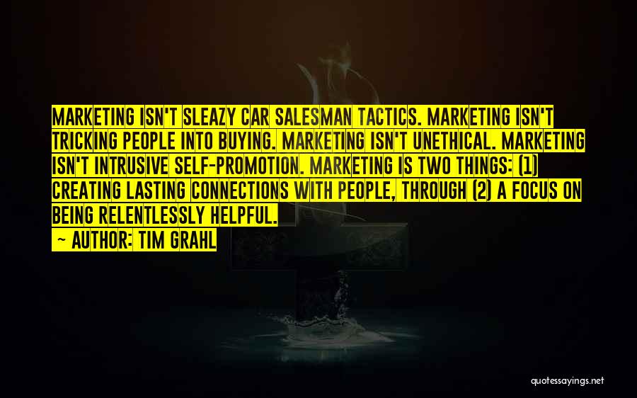 Tim Grahl Quotes: Marketing Isn't Sleazy Car Salesman Tactics. Marketing Isn't Tricking People Into Buying. Marketing Isn't Unethical. Marketing Isn't Intrusive Self-promotion. Marketing