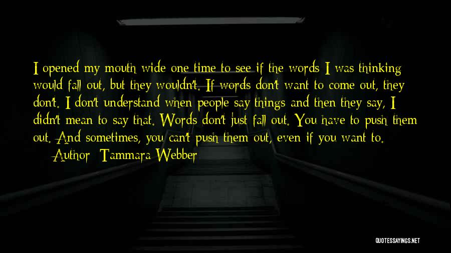 Tammara Webber Quotes: I Opened My Mouth Wide One Time To See If The Words I Was Thinking Would Fall Out, But They