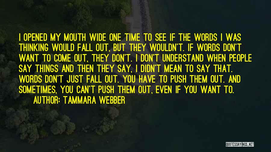 Tammara Webber Quotes: I Opened My Mouth Wide One Time To See If The Words I Was Thinking Would Fall Out, But They