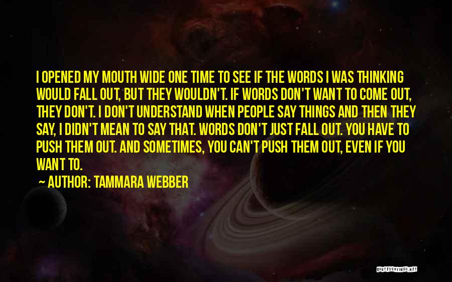 Tammara Webber Quotes: I Opened My Mouth Wide One Time To See If The Words I Was Thinking Would Fall Out, But They