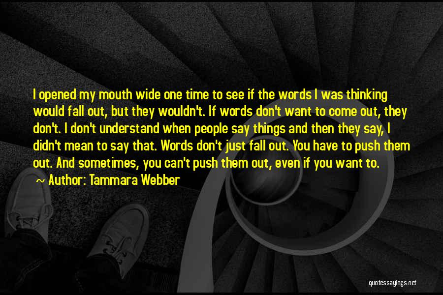 Tammara Webber Quotes: I Opened My Mouth Wide One Time To See If The Words I Was Thinking Would Fall Out, But They