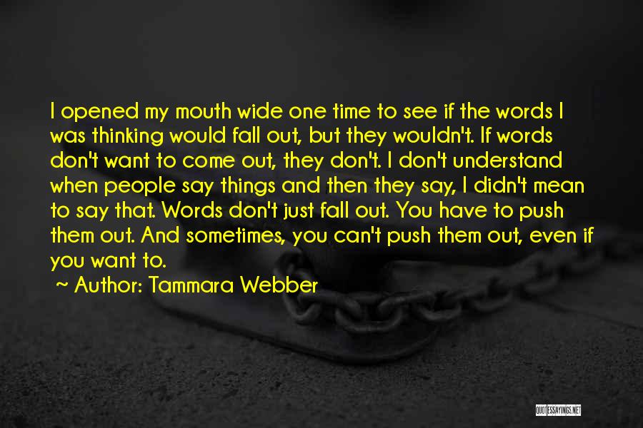 Tammara Webber Quotes: I Opened My Mouth Wide One Time To See If The Words I Was Thinking Would Fall Out, But They