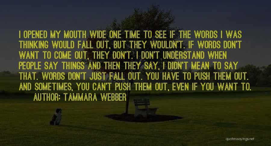 Tammara Webber Quotes: I Opened My Mouth Wide One Time To See If The Words I Was Thinking Would Fall Out, But They