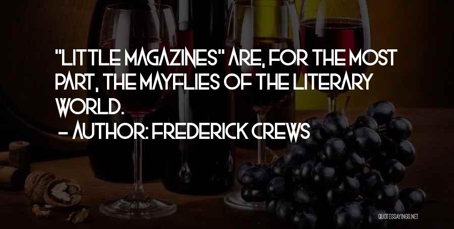 Frederick Crews Quotes: Little Magazines Are, For The Most Part, The Mayflies Of The Literary World.