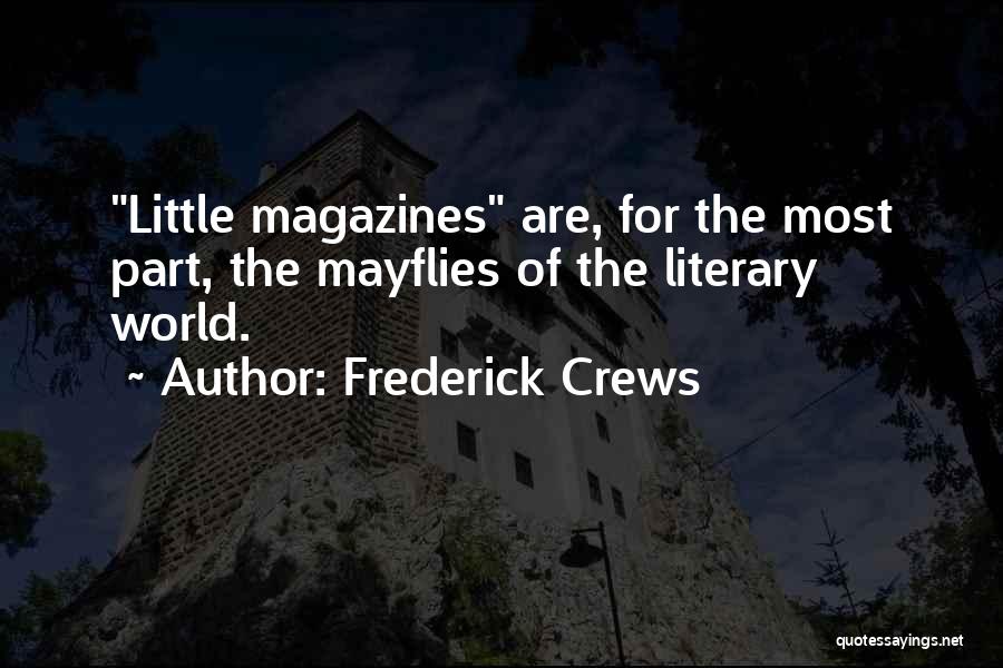 Frederick Crews Quotes: Little Magazines Are, For The Most Part, The Mayflies Of The Literary World.