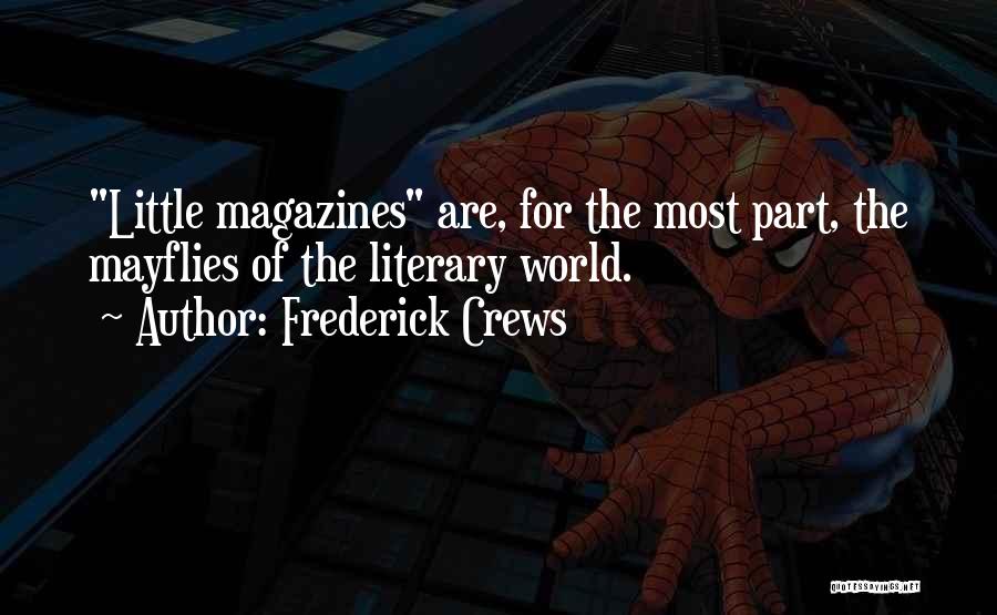 Frederick Crews Quotes: Little Magazines Are, For The Most Part, The Mayflies Of The Literary World.