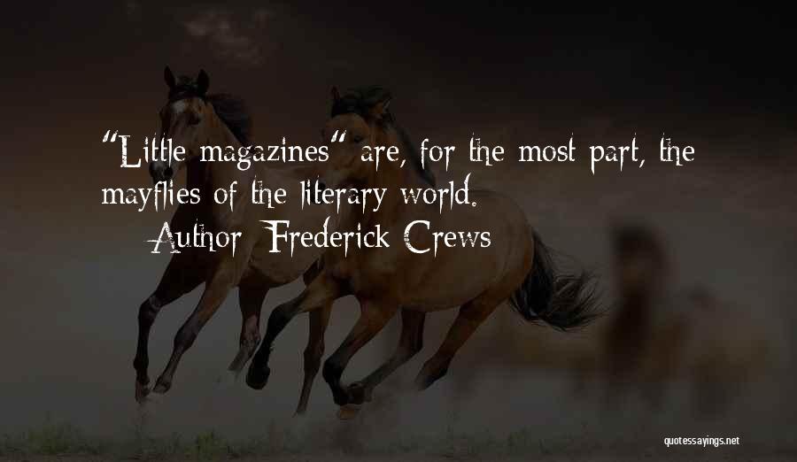 Frederick Crews Quotes: Little Magazines Are, For The Most Part, The Mayflies Of The Literary World.