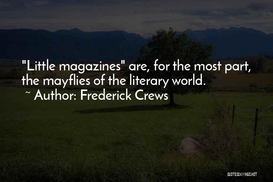 Frederick Crews Quotes: Little Magazines Are, For The Most Part, The Mayflies Of The Literary World.