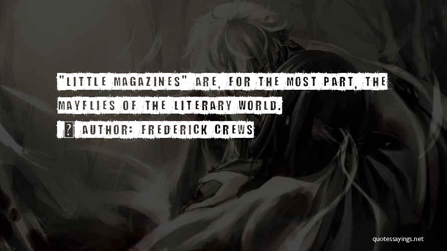 Frederick Crews Quotes: Little Magazines Are, For The Most Part, The Mayflies Of The Literary World.