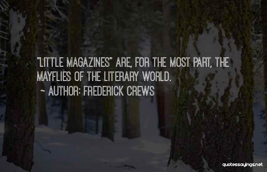 Frederick Crews Quotes: Little Magazines Are, For The Most Part, The Mayflies Of The Literary World.