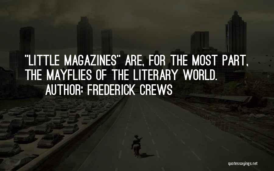 Frederick Crews Quotes: Little Magazines Are, For The Most Part, The Mayflies Of The Literary World.