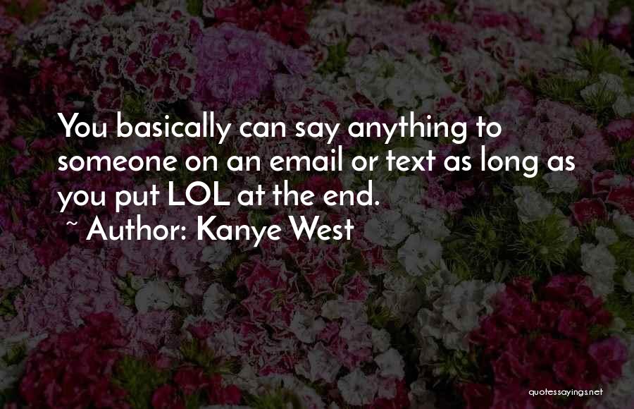 Kanye West Quotes: You Basically Can Say Anything To Someone On An Email Or Text As Long As You Put Lol At The