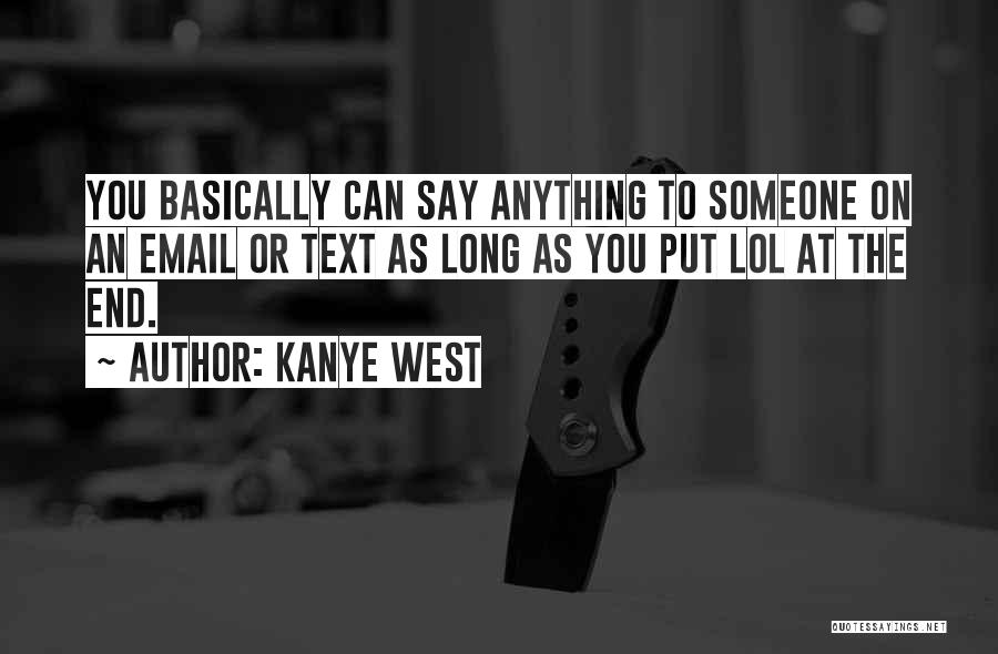 Kanye West Quotes: You Basically Can Say Anything To Someone On An Email Or Text As Long As You Put Lol At The