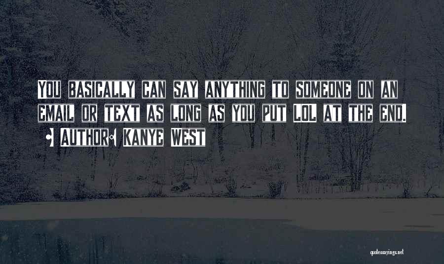 Kanye West Quotes: You Basically Can Say Anything To Someone On An Email Or Text As Long As You Put Lol At The