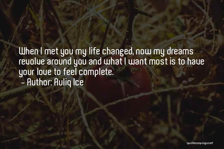 Auliq Ice Quotes: When I Met You My Life Changed, Now My Dreams Revolve Around You And What I Want Most Is To